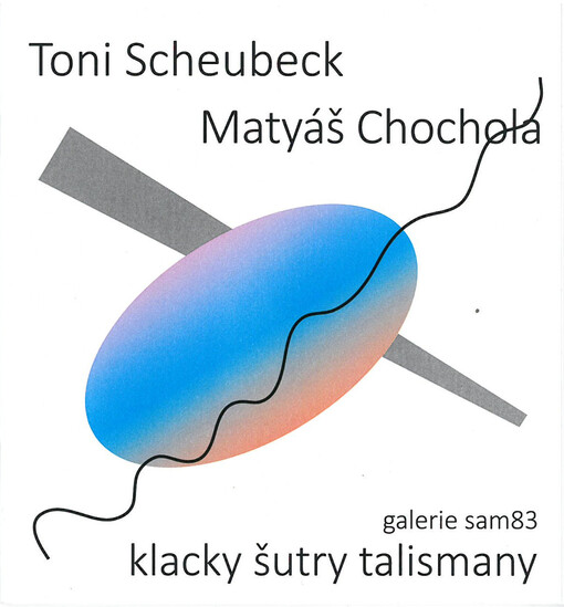 Toni Scheubeck, Matyáš Chochola : klacky šutry talismany : galerie sam83