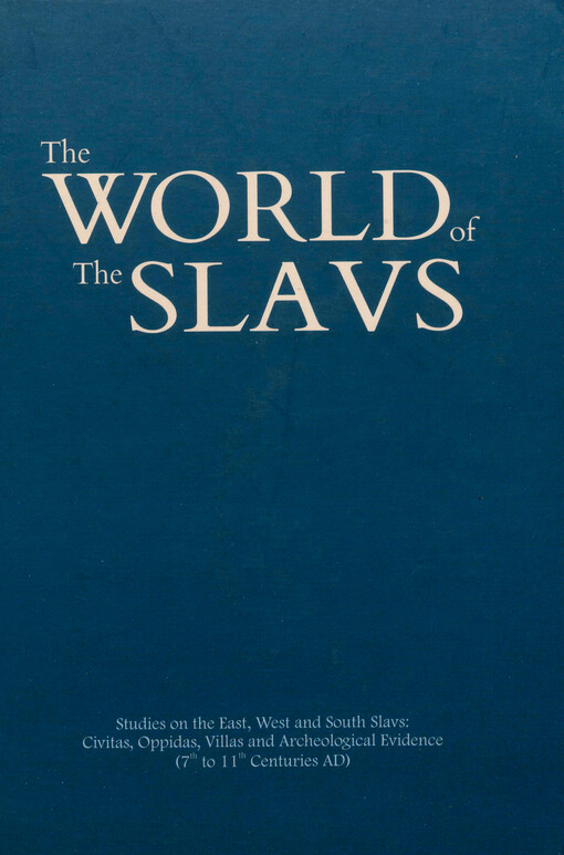 The world of the Slavs : studies on the East, West and South Slavs : civitas, oppidas, villas and archeological evidence (7th to 11th Centuries AD)