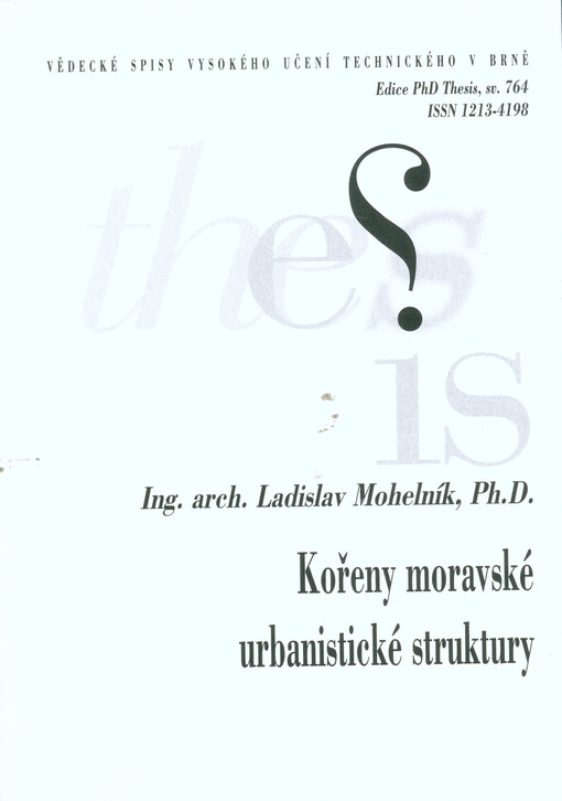 Kořeny moravské urbanistické struktury = Roots of Moravian urban structure : zkrácená verze Ph.D. Thesis