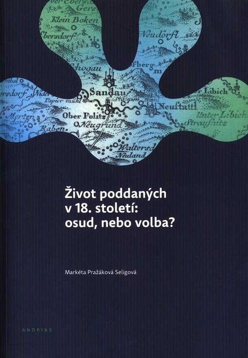 Život poddaných v 18. století: osud, nebo volba?: k demografickým, hospodářským, sociálním a rodinným aspektům života venkovských poddaných na panství Horní Police