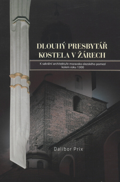 Dlouhý presbytář kostela v Žárech :k sakrální architektuře moravsko-slezského pomezí kolem roku 1300