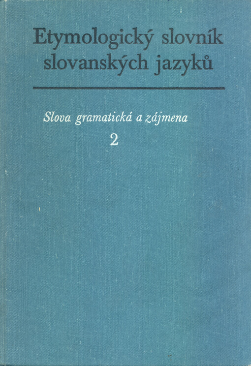 Etymologický slovník slovanských jazyků : slova gramatická a zájmena. Sv. 2, Spojky, částice, zájmena a zájmenná adverbia