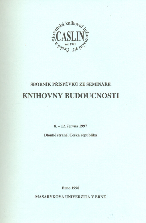 Knihovny budoucnosti: sborník příspěvků ze semináře [CASLIN] : 8.-12. června 1997 Dlouhé stráně, Česká republika