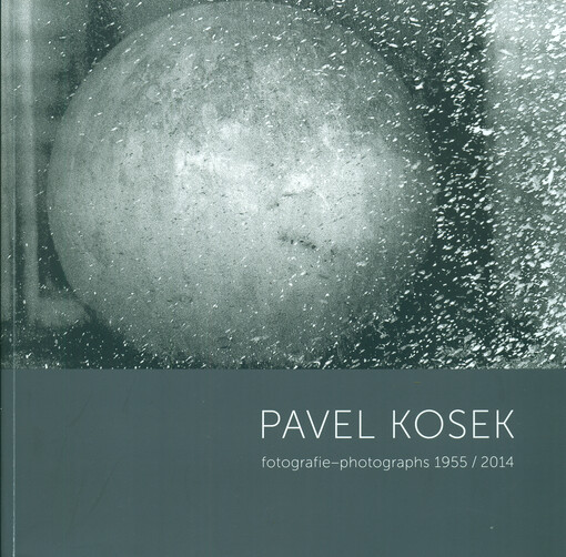 Pavel Kosek : fotografie - photographs 1955/2014