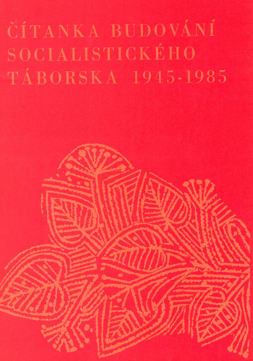 Čítanka budování socialistického Táborska 1945-1985 :Výběr z prací kronikářů Táborska ke 40. výročí osvobození Československa Sovět. armádou