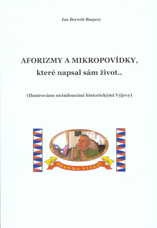 Aforizmy a mikropovídky, které napsal sám život: (ilustrováno nežádoucími historickými Výjevy)