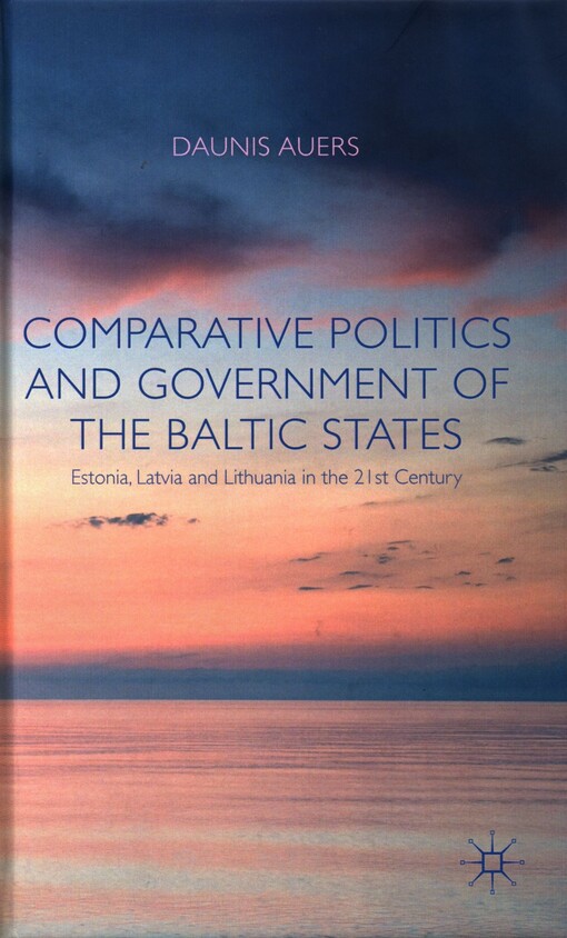 Comparative politics and government of the Baltic states : Estonia, Latvia and Lithuania in the 21st century