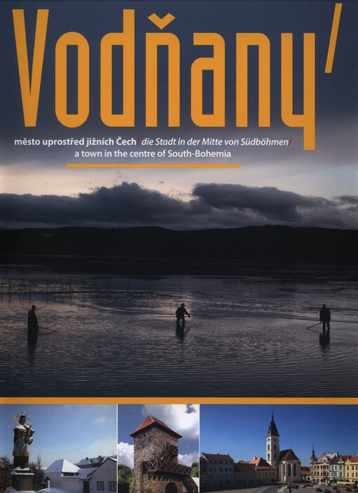 Vodňany : město uprostřed jižních Čech = die Stadt in der Mitte von Südböhmen = a town in the centre of South-Bohemia