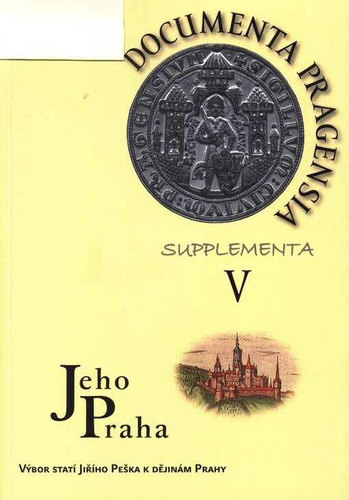 Jeho Praha: výbor statí Jiřího Peška k dějinám Prahy : vydáno k životnímu jubileu autora = ausgewählte Studien von Jiří Pešek zur Geschichte Prags : herausgegeben zum 60. Lebensjubiläum des Autors