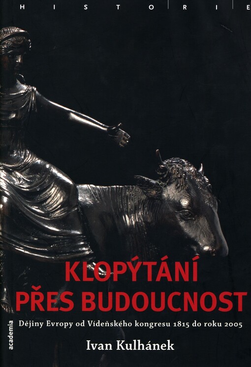 Klopýtání přes budoucnost: dějiny Evropy od Vídeňského kongresu 1815 do roku 2005 : Evropa 19. a 20. století v politických a sociálně-ekonomických souvislostech