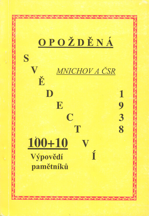 Opožděná svědectví : Mnichov a ČSR 1938 : autentické výpovědi s průvodním slovem pamětníků ze vzpomínek na svá působení zde v pohraničí nejen na Děčínsku