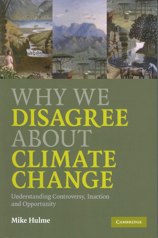 Why we disagree about climate change :understanding controversy, inaction and opportunity