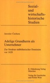 Adelige Grundherrn als Unternehmer : zur Struktur südböhmischer Dominien vor 1620