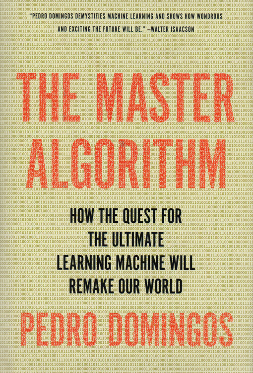 The Master Algorithm How the Quest for the Ultimate Learning Machine Will Remake Our World