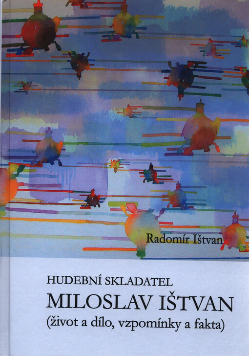 Hudební skladatel Miloslav Ištvan: (život a dílo, vzpomínky a fakta)