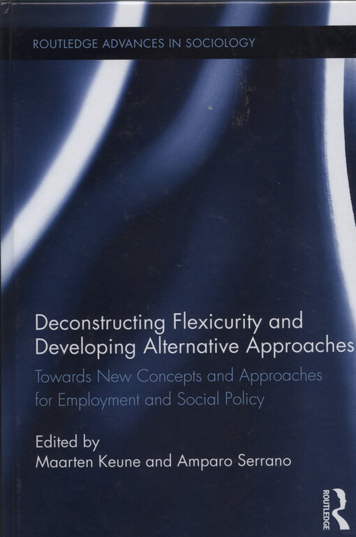 Deconstructing flexicurity and developing alternative approaches : towards new concepts and approaches for employment and social policy