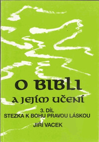 O bibli a jejím učení. Díl 3, Stezka k Bohu pravou láskou., 3. díl, Stezka k Bohu pravou lásk[o]u