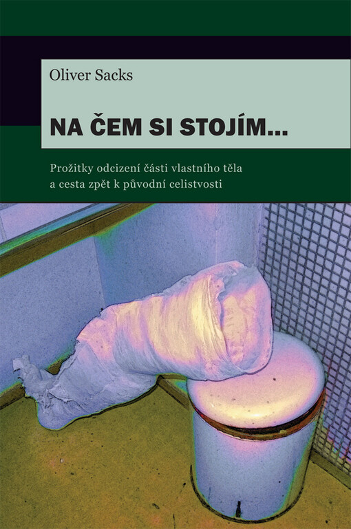 Na čem si stojím--: prožitky odcizení části vlastního těla a cesta zpět k původní celistvosti