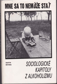 Mne sa to nemôže stať : sociologické kapitoly z alkoholizmu.