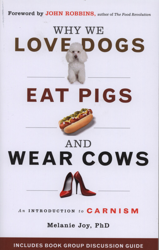 Why we love dogs, eat pigs, and wear cows : an introduction to carnism : the belief system that enables us to eat some animals and not others