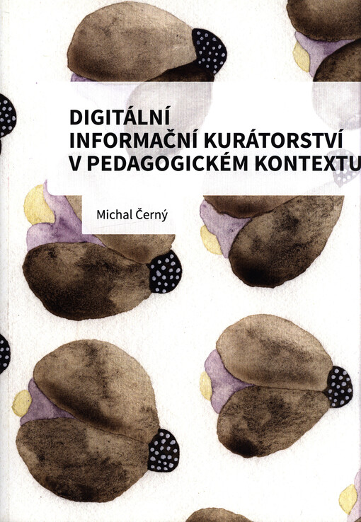 Digitální informační kurátorství v pedagogickém kontextu :od teoretických východisek k jednotlivým nástrojům