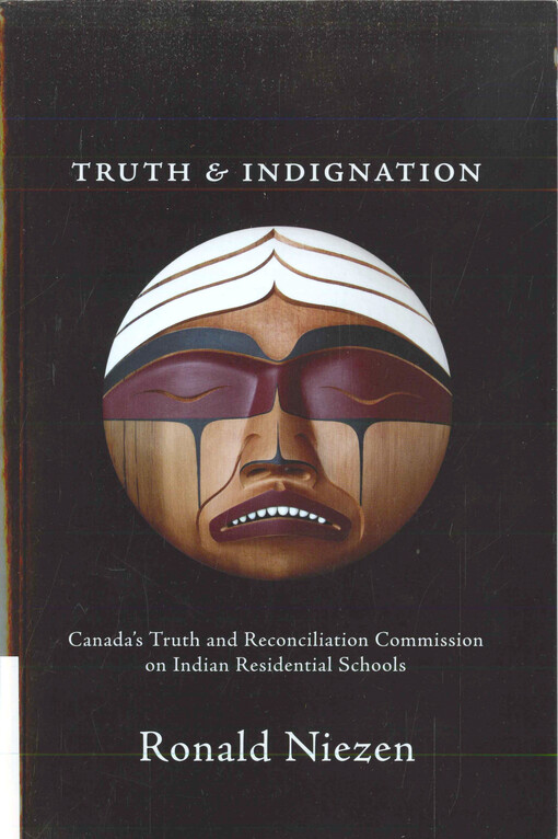 Truth and indignation : Canada's Truth and Reconciliation Commission on Indian residential schools