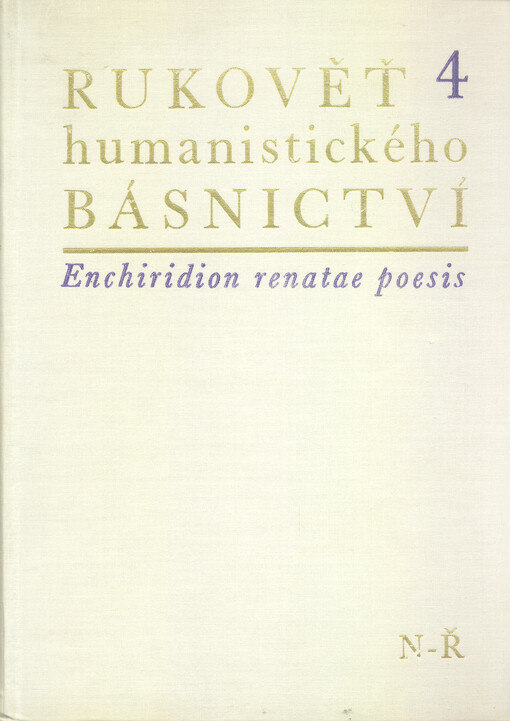 Rukověť humanistického básnictví v Čechách a na Moravě. 4, N-Ř = Enchiridion renatae poesis Latinae in bohemia et Moravia cultae