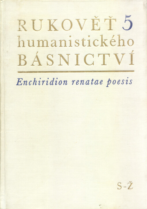 Rukověť humanistického básnictví v Čechách a na Moravě. 5, S-Ť = Enchiridion renatae poesis Latinae in bohemia et Moravia cultae