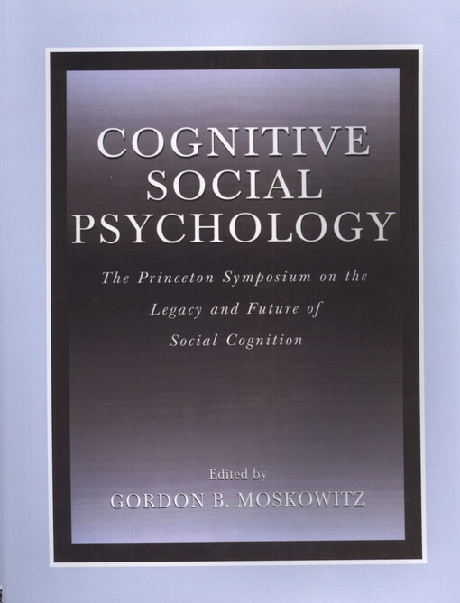 Cognitive social psychology : the Princeton symposium on the legacy and future of social cognition
