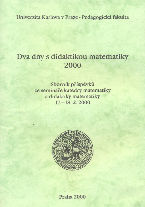 Dva dny s didaktikou matematiky 2000 :katedra matematiky a didaktiky, Univerzita Karlova v Praze, Pedagogická fakulta, Praha, 17.-18.2.2000 : sborník příspěvků