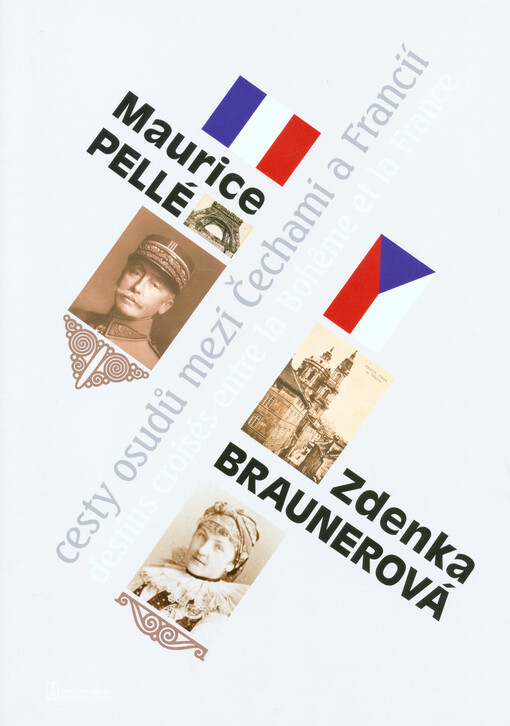 Maurice Pellé - Zdenka Braunerová, cesty osudů mezi Čechami a Francií = Maurice Pellé - Zdenka Braunerová, destins croisés entre la Bohême et la France : průvodce výstavou