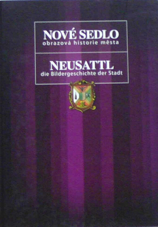 Nové Sedlo: obrazová historie města = Neusattl : die Bildergeschichte der Stadt