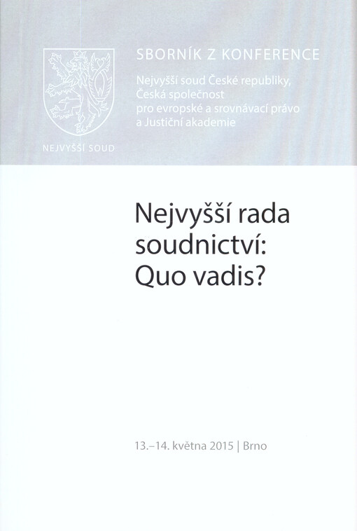 Nejvyšší rada soudnictví: Quo vadis? : sborník z konference : Nejvyšší soud České republiky, Česká společnost pro evropské a srovnávací právo a Justiční akademie, 13.-14. května 2015 Brno