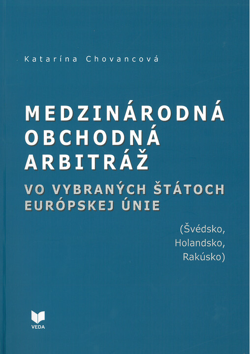 Medzinárodná obchodná arbitráž vo vybraných štátoch Európskej únie : (Švédsko, Holandsko, Rakúsko)