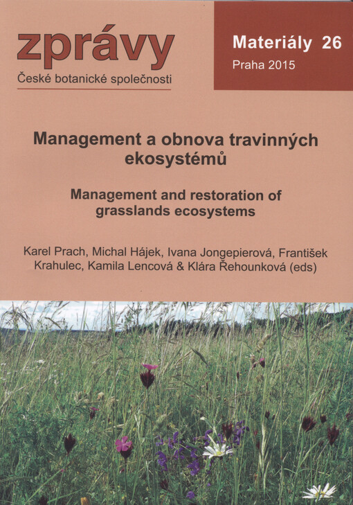 Management a obnova travinných ekosystémů = Management and Restoration of Grasslands Ecosystems : konference ČBS pořádaná ve spolupráci s Agenturou ochrany přírody a krajiny ČR 29.-30.11. 2014, Praha