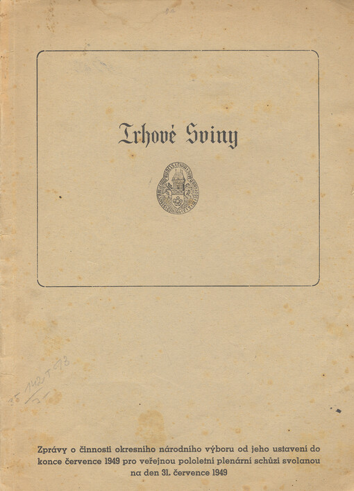 Trhové Sviny : zprávy o činnosti okresního národního výboru od jeho ustavení do konce července 1949 pro veřejnou pololetní plenární schůzi svolanou na den 31. července 1949