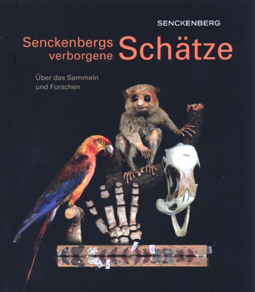 Senckenbergs verborgene Schätze : über das Sammeln und Forschen