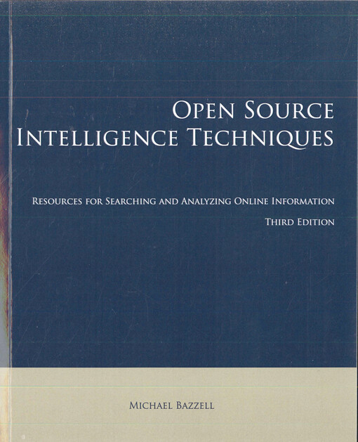 Open source intelligence techniques : resources for searching and analyzing online information