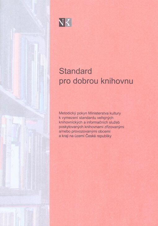 Standard pro dobrou knihovnu: metodický pokyn Ministerstva kultury k vymezení standardu veřejných knihovnických a informačních služeb poskytovaných knihovnami zřizovanými a/nebo provozovanými obcemi a kraji na území České republiky