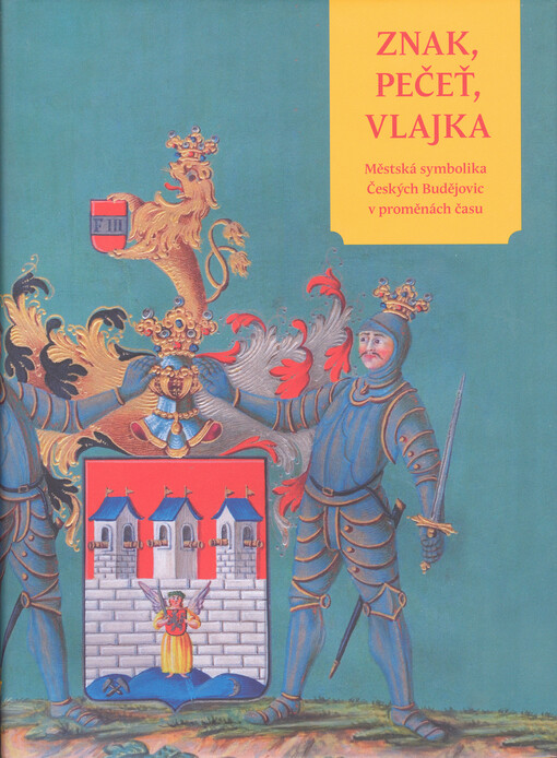 Znak, pečeť, vlajka : městská symbolika Českých Budějovic v proměnách času