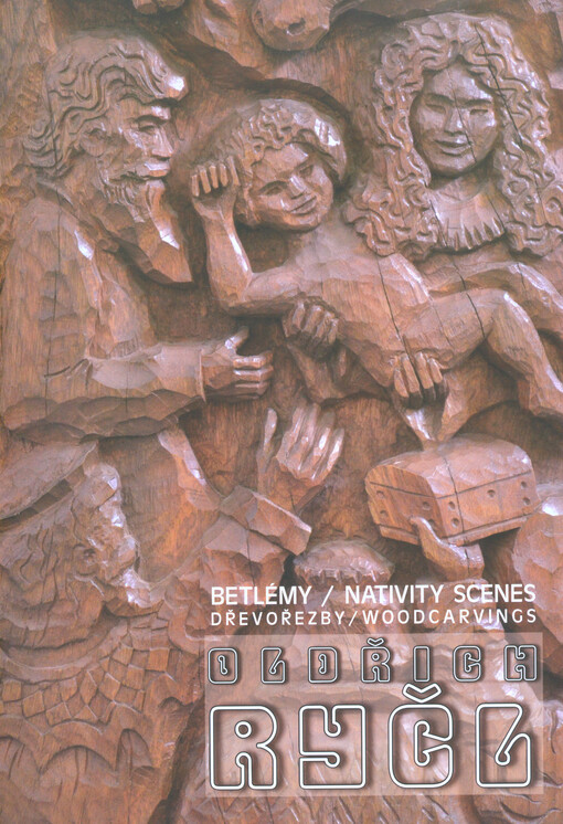 Oldřich Ryčl : betlémy : dřevořezby = nativity scenes : woodcarvings