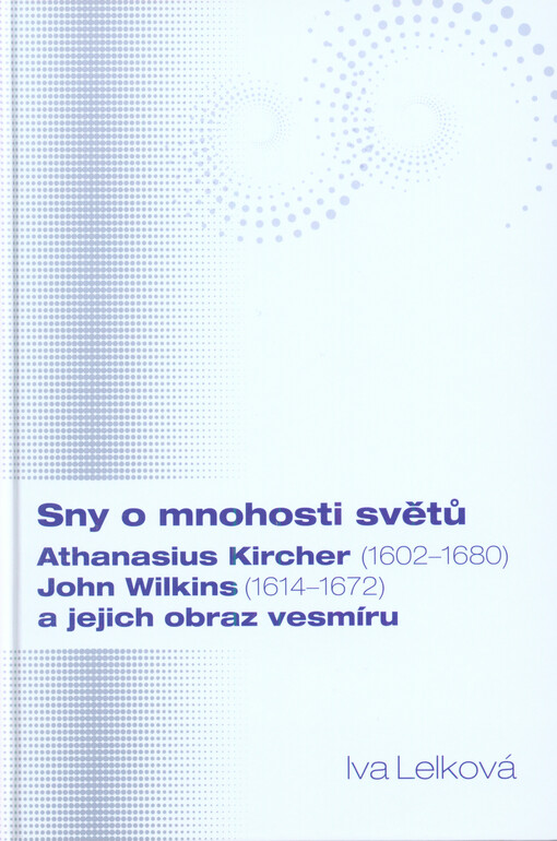 Sny o mnohosti světů : Athanasius Kircher (1602-1680), John Wilkins (1614-1672) a jejich obraz vesmíru