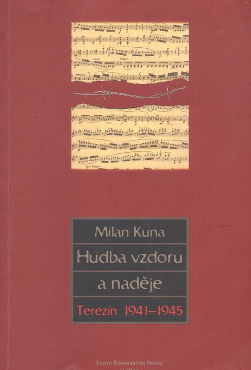 Hudba vzdoru a naděje : Terezín 1941-1945 : o činnosti a tvorbě hudebníků v koncentračním táboře Terezín