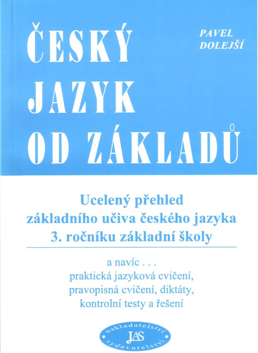 Český jazyk od základů : ucelený přehled základního učiva českého jazyka 3. ročníku základní školy : a navíc- praktická jazyková cvičení, pravopisná cvičení, diktáty, kontrolní testy a řešení