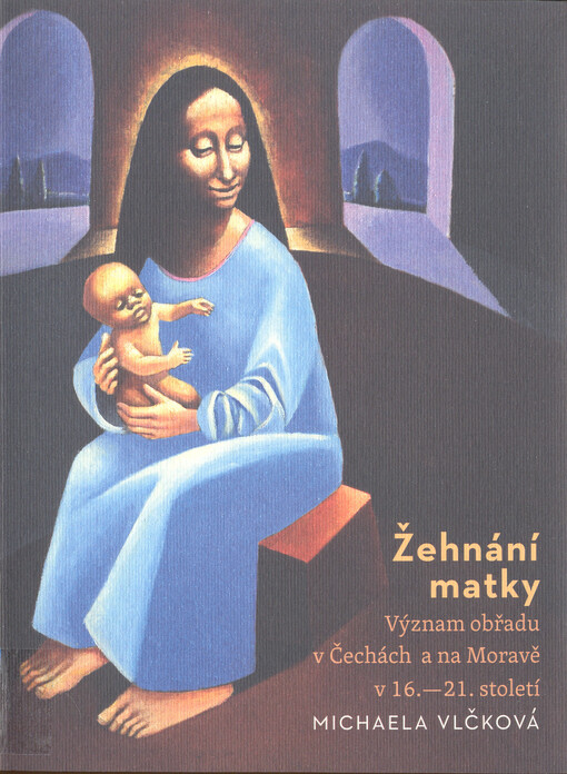 Žehnání matky : význam obřadu v Čechách a na Moravě v 16.-21. století