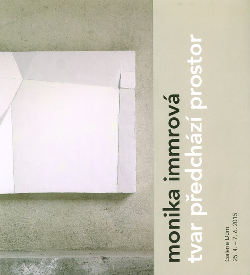 Monika Immrová : tvar předchází prostor : Galerie Dům 25.4 -7.6.2015