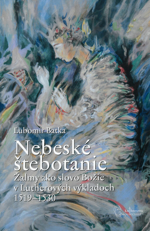 Nebeské štebotanie : žalmy ako slovo Božie v Lutherových výkladoch 1519-1530