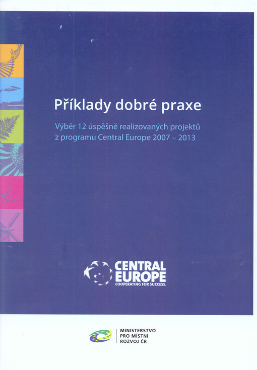 Příklady dobré praxe : výběr 12 úspěšně realizovaných projektů z programu Central Europe 2007-2013