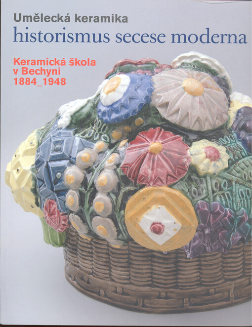 Umělecká keramika : historismus secese moderna : keramická škola v Bechyni