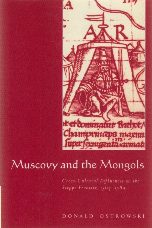 Muscovy and the Mongols :cross-cultural influences on the Steppe frontier, 1304-1589